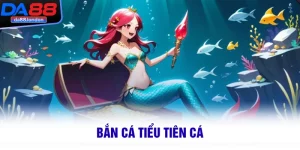 Bắn Cá Tiểu Tiên Cá – Thế Giới Giải Trí Bất Tận Nơi Đại Dương