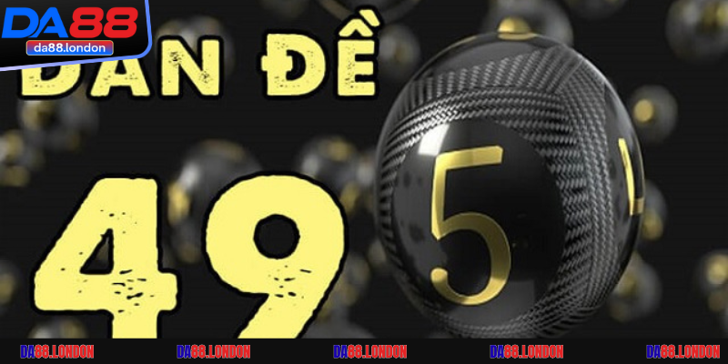 Đôi nét về dàn đề 49 cho tân binh mới gia nhập rõ hơn